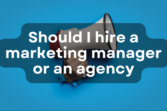 Should I Hire a Marketing Manager or an Agency?