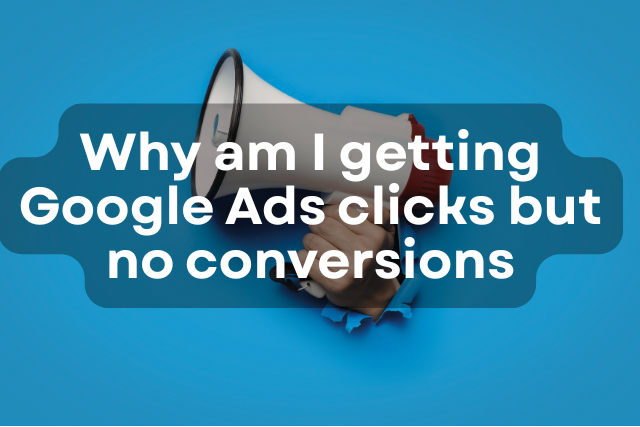 Why Am I Getting Google Ads Clicks But No Conversions?