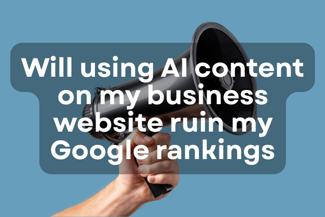Will Using AI Content on My Business Website Ruin My Google Rankings?