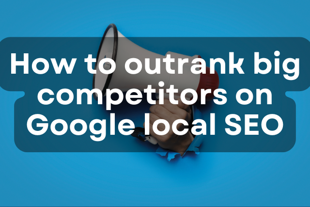 How to Outrank Big Competitors on Google Local SEO