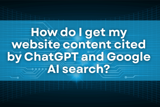 How to Get Your Website Content Cited by ChatGPT and Google AI Search