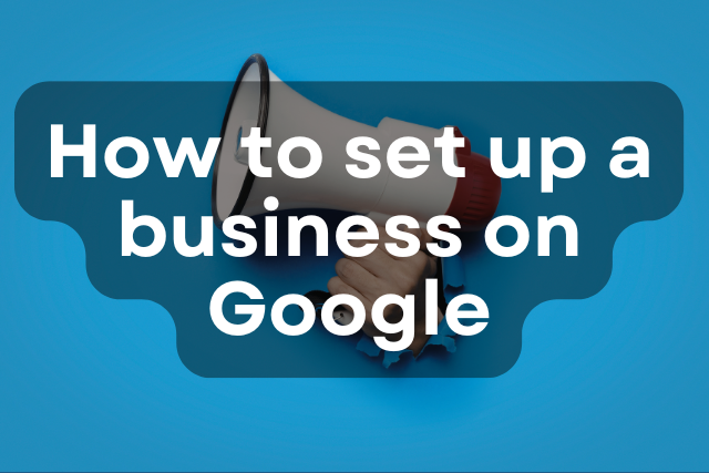 How to set up a business on Google