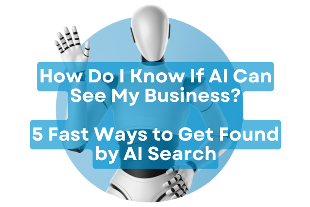 How Do I Know If AI Can See My Business? 5 Fast Ways to Get Found by AI Search