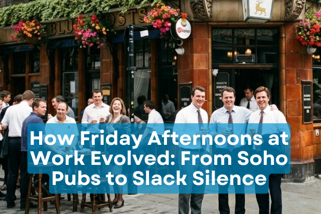 How Friday Afternoons at Work Evolved: From Soho Pubs to Slack Silence