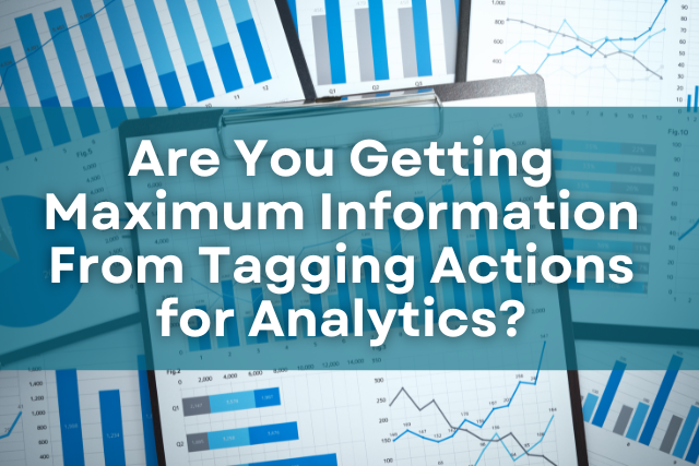 Are You Getting Maximum Information From Tagging Actions for Analytics?