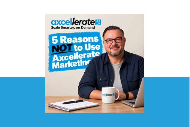 5 Reasons NOT to Use Axcellerate Marketing for Your UK Business