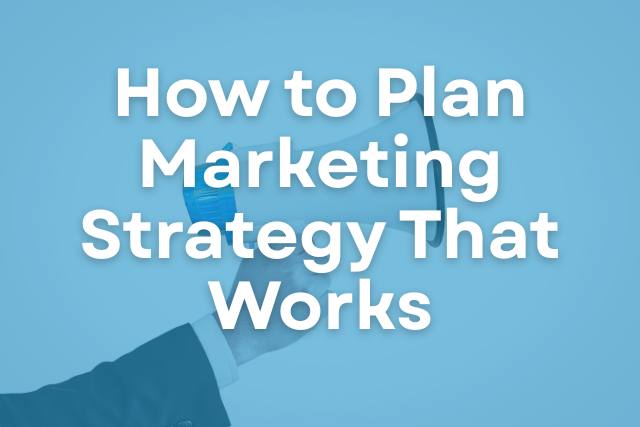 How to Plan Marketing Strategy That Works