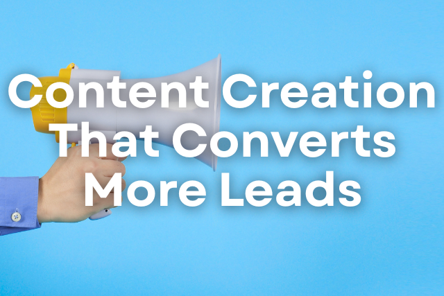 Content Creation That Converts More Leads
