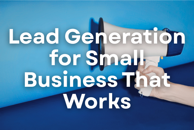 Lead Generation for Small Business That Works