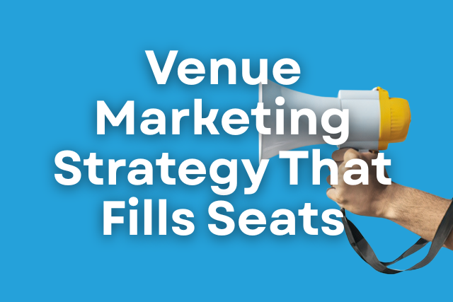 Venue Marketing Strategy That Fills Seats