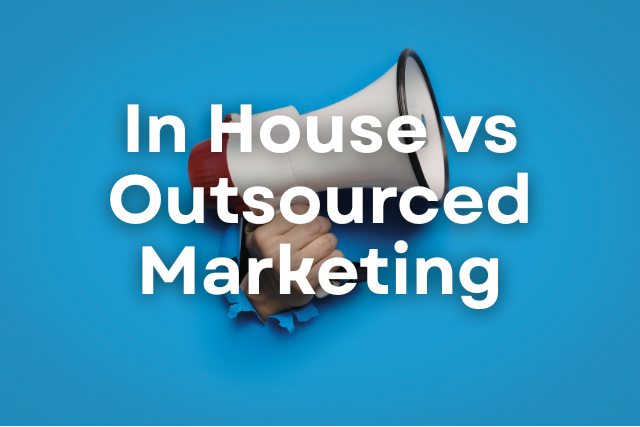 In House vs Outsourced Marketing